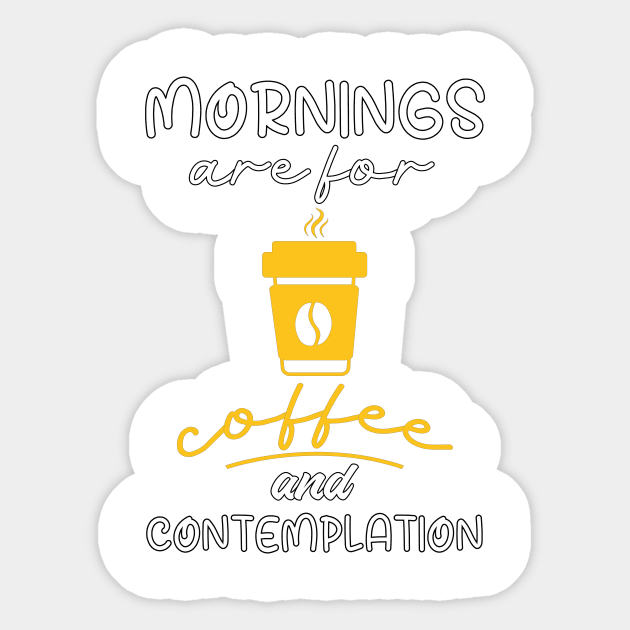 Mornings Are For Coffee And Contemplation, Gift For Coffee Lovers Sticker by Designer Ael